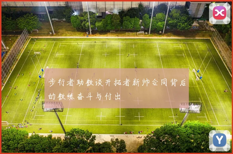 步行者助教谈开拓者新帅合同背后的教练奋斗与付出