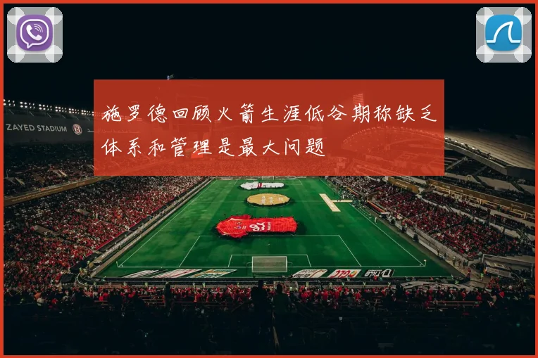 施罗德回顾火箭生涯低谷期称缺乏体系和管理是最大问题