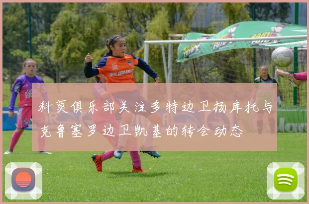 科莫俱乐部关注多特边卫扬库托与克鲁塞罗边卫凯基的转会动态