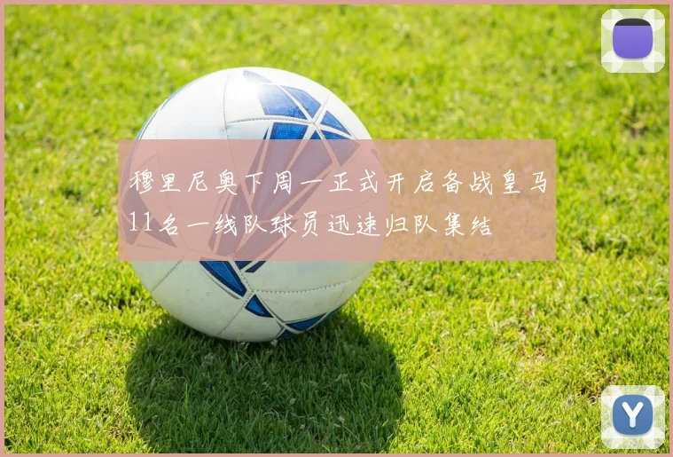 穆里尼奥下周一正式开启备战皇马11名一线队球员迅速归队集结